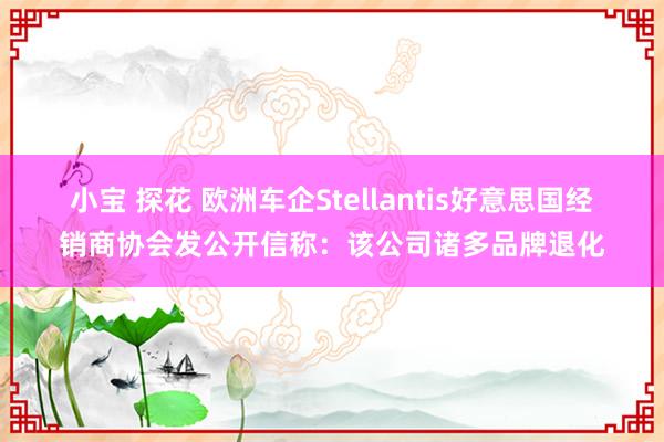 小宝 探花 欧洲车企Stellantis好意思国经销商协会发公开信称：该公司诸多品牌退化