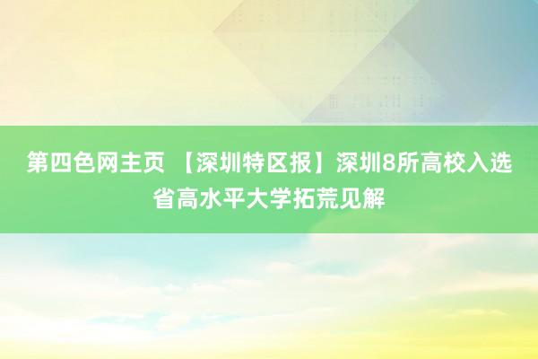 第四色网主页 【深圳特区报】深圳8所高校入选省高水平大学拓荒见解