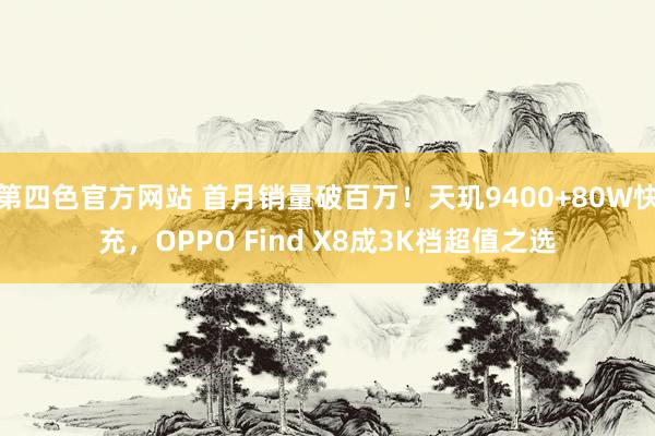 第四色官方网站 首月销量破百万！天玑9400+80W快充，OPPO Find X8成3K档超值之选